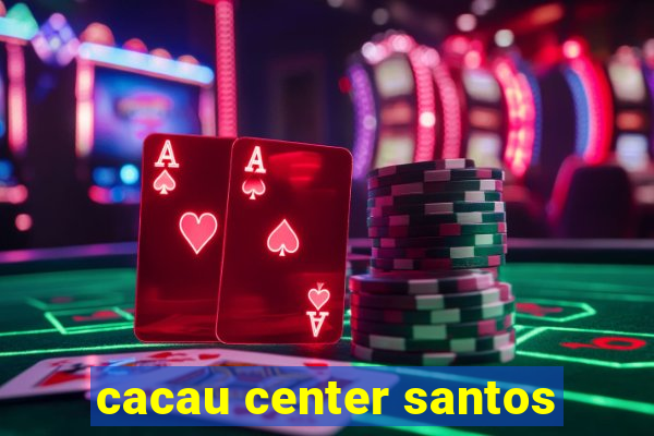 cacau center santos